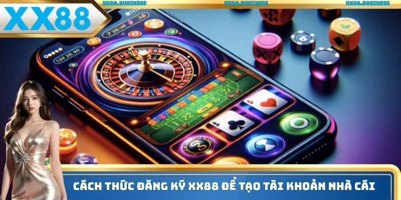 Cách thức đăng ký xx88 để tạo tài khoản nhà cái