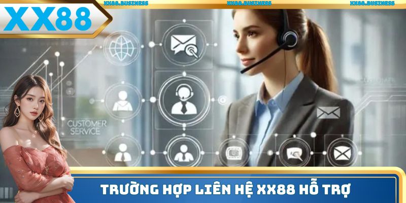 Danh sách trường hợp liên hệ XX88 hỗ trợ