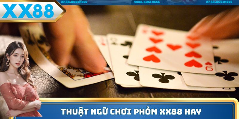 Thuật ngữ chơi phỏm XX88 hay